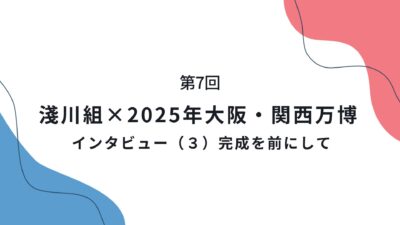 第7回　淺川組×2025年大阪・関西万博　インタビュー（３） 完成を前にして